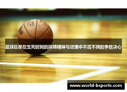 篮球巨星在生死时刻的拼搏精神与逆境中不屈不挠的争胜决心
