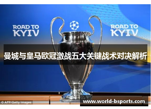 曼城与皇马欧冠激战五大关键战术对决解析