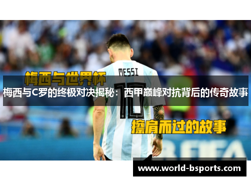 梅西与C罗的终极对决揭秘：西甲巅峰对抗背后的传奇故事