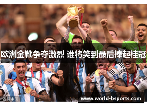 欧洲金靴争夺激烈 谁将笑到最后捧起桂冠