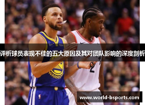 评析球员表现不佳的五大原因及其对团队影响的深度剖析