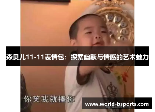 森贝儿11-11表情包：探索幽默与情感的艺术魅力