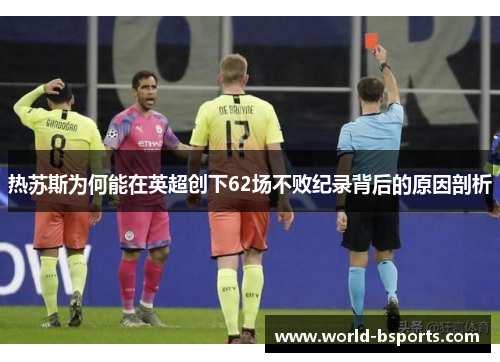 热苏斯为何能在英超创下62场不败纪录背后的原因剖析