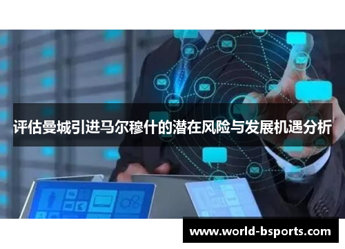 评估曼城引进马尔穆什的潜在风险与发展机遇分析