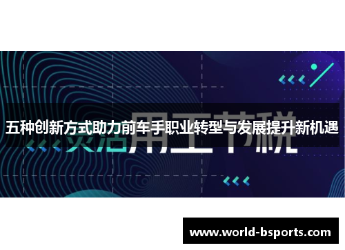 五种创新方式助力前车手职业转型与发展提升新机遇