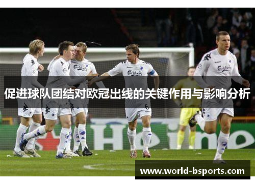 促进球队团结对欧冠出线的关键作用与影响分析