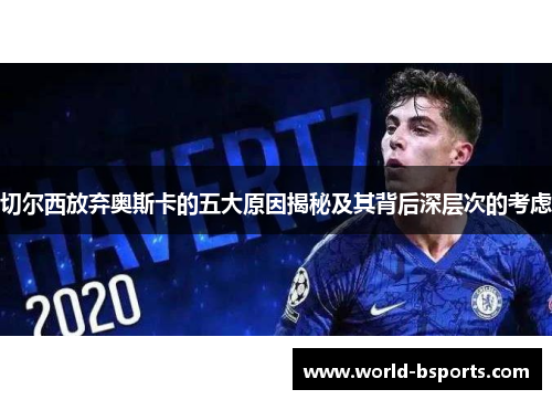 切尔西放弃奥斯卡的五大原因揭秘及其背后深层次的考虑