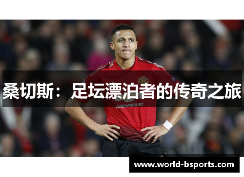 桑切斯:足坛漂泊者的传奇之旅 桑切斯:足坛漂泊者的传奇之旅