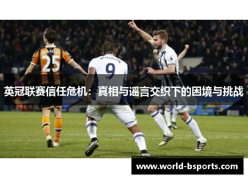 英冠联赛信任危机：真相与谣言交织下的困境与挑战